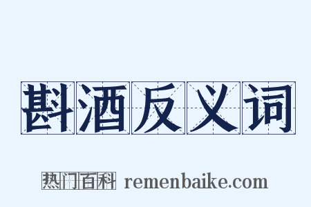 斟酒反义词是什么意思的图片